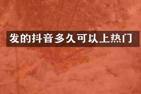 发的抖音多久可以上热门