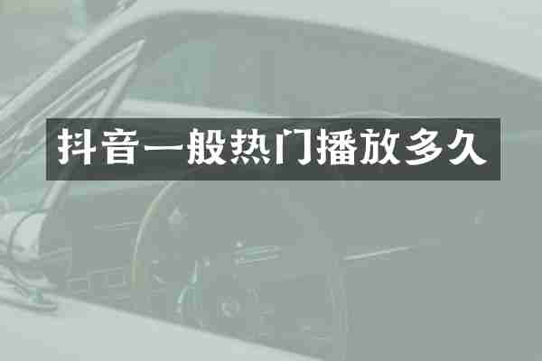 抖音一般热门播放多久