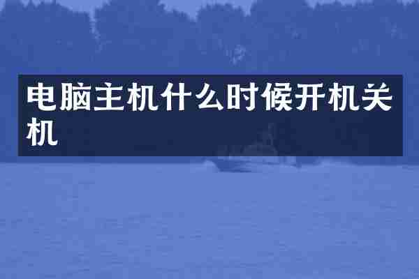 电脑主机什么时候开机关机
