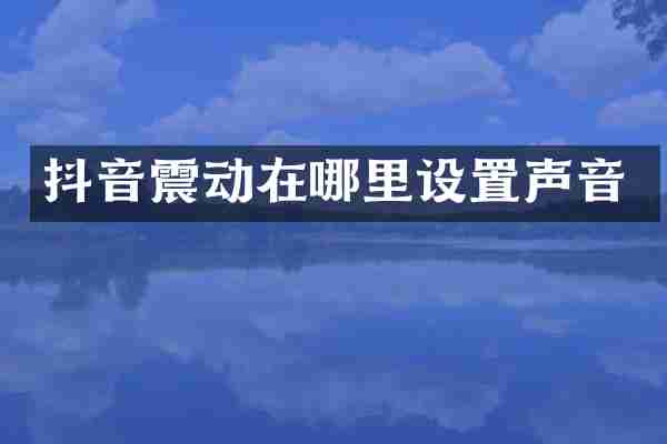 抖音震动在哪里设置声音