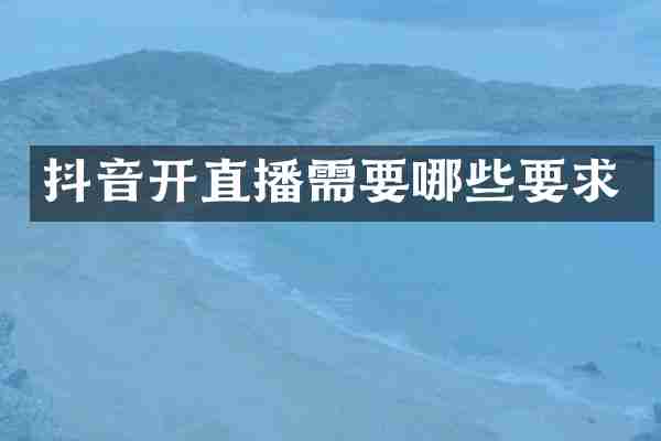 抖音开直播需要哪些要求