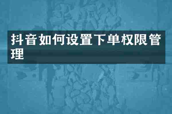 抖音如何设置下单权限管理