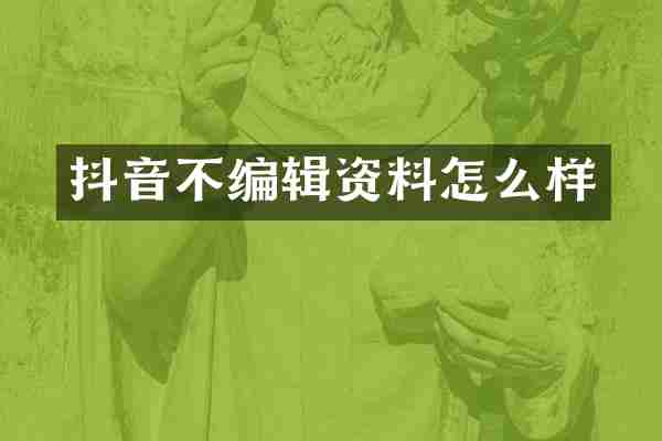 抖音不编辑资料怎么样