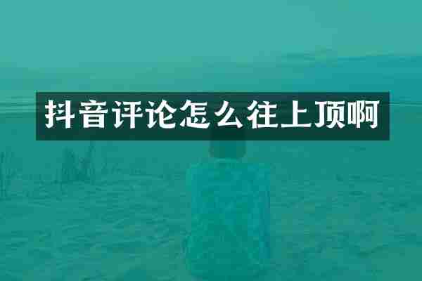 抖音评论怎么往上顶啊
