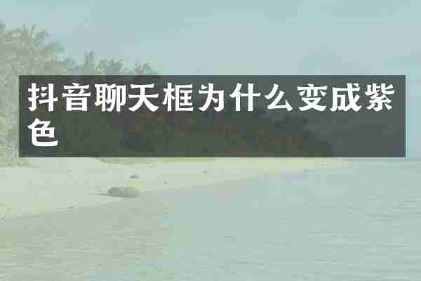 抖音聊天框为什么变成紫色