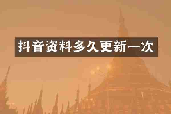 抖音资料多久更新一次