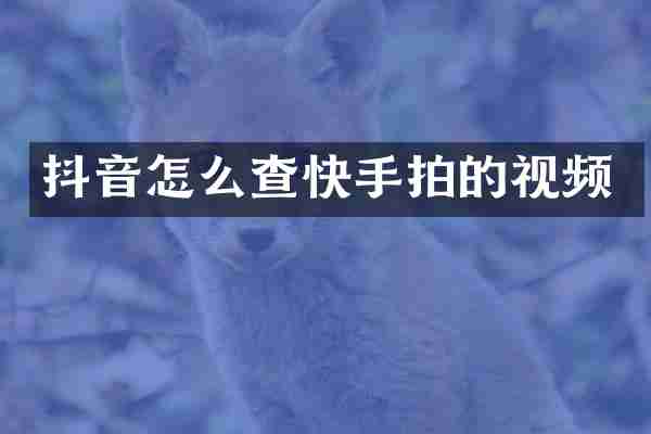 抖音怎么查快手拍的视频