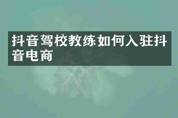 抖音驾校教练如何入驻抖音电商
