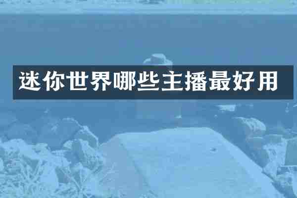 迷你世界哪些主播最好用