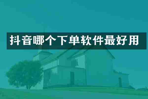 抖音哪个下单软件最好用