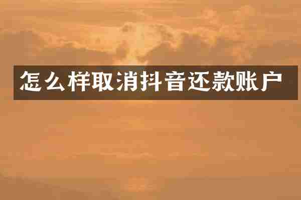 怎么样取消抖音还款账户