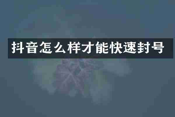 抖音怎么样才能快速封号