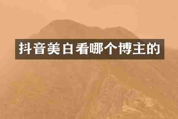 抖音美白看哪个博主的