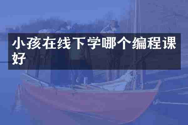 小孩在线下学哪个编程课好