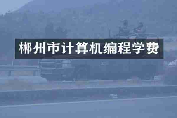 郴州市计算机编程学费