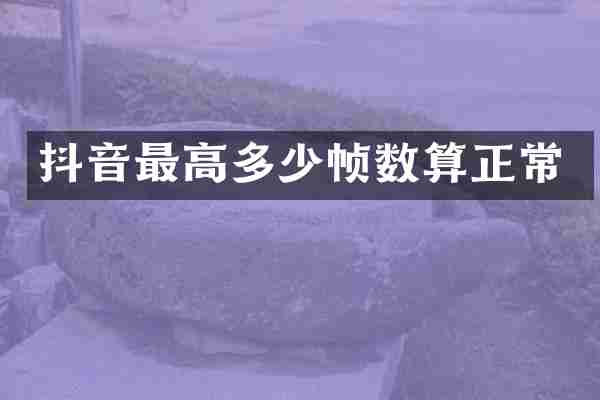 抖音最高多少帧数算正常