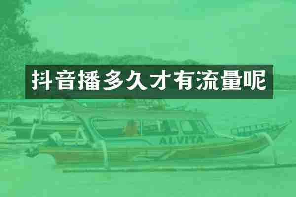 抖音播多久才有流量呢