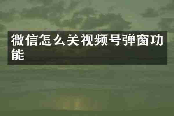 微信怎么关视频号弹窗功能