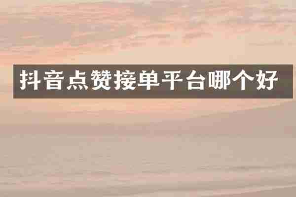 抖音点赞接单平台哪个好