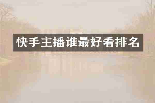 快手主播谁最好看排名