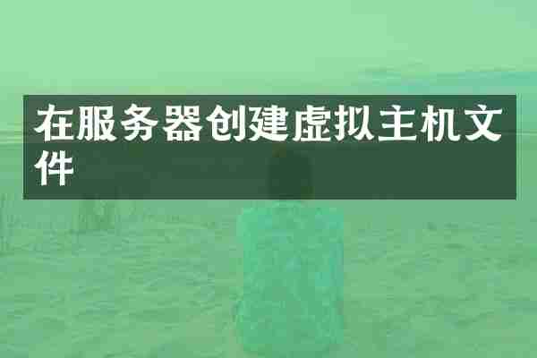 在服务器创建虚拟主机文件