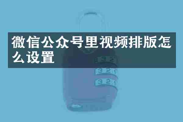 微信公众号里视频排版怎么设置