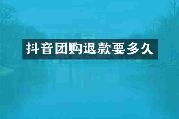 抖音团购退款要多久