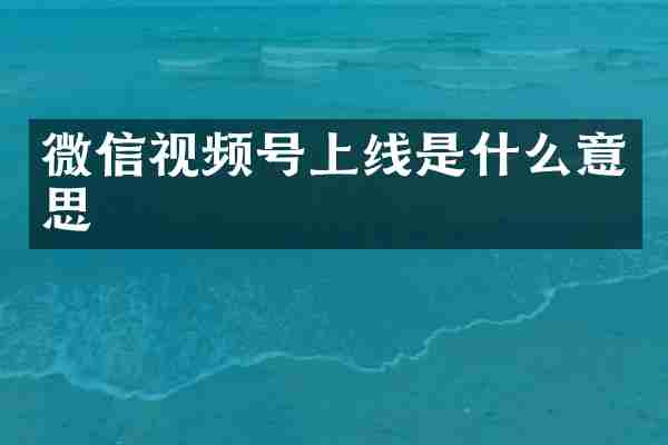 微信视频号上线是什么意思
