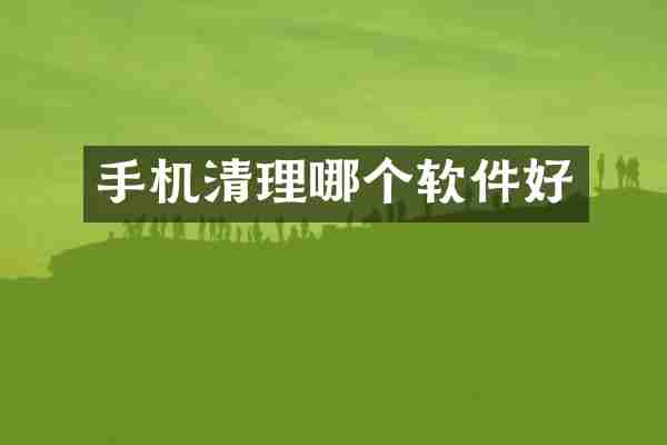 手机清理哪个软件好