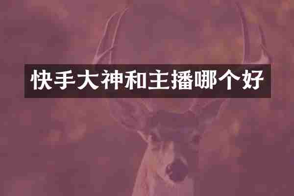 快手大神和主播哪个好
