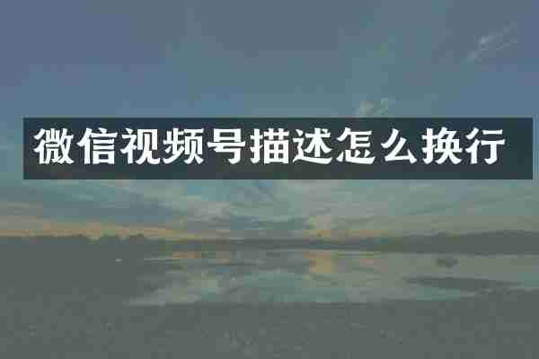 微信视频号描述怎么换行