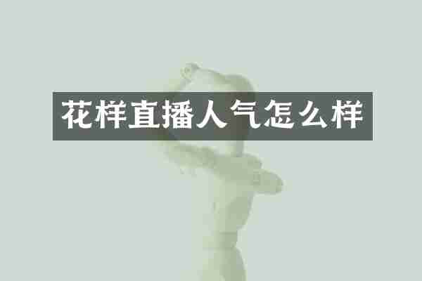 花样直播人气怎么样