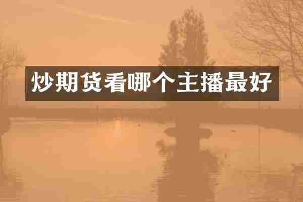 炒期货看哪个主播最好