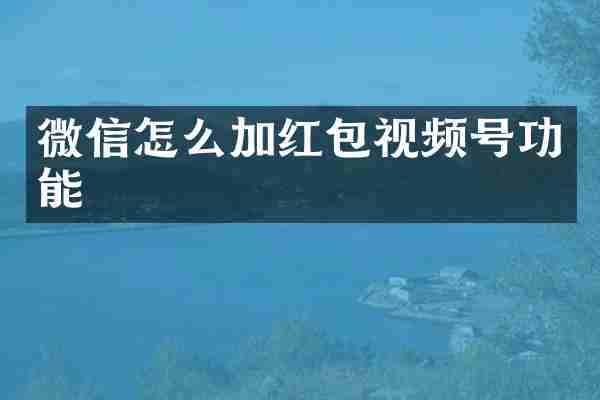 微信怎么加红包视频号功能