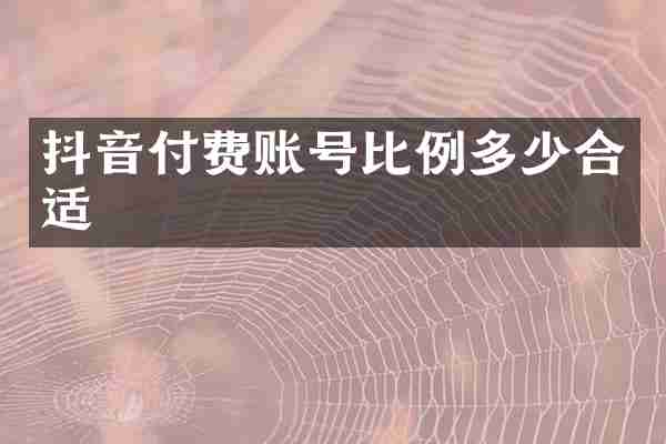 抖音付费账号比例多少合适