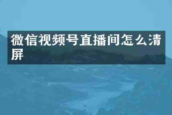微信视频号直播间怎么清屏