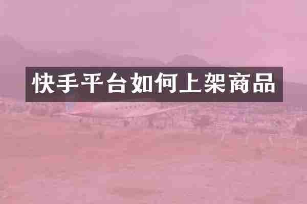 快手平台如何上架商品