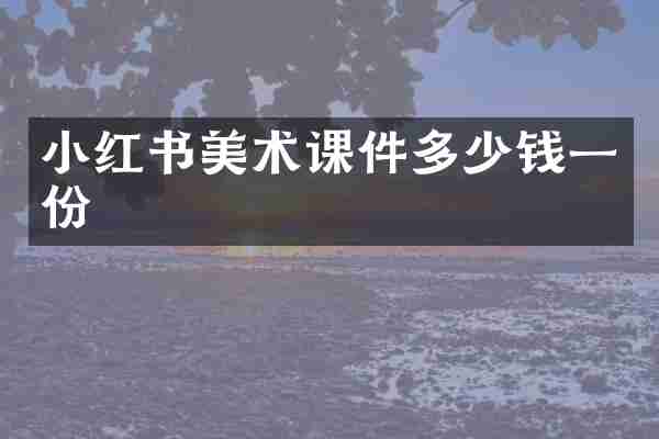 小红书美术课件多少钱一份