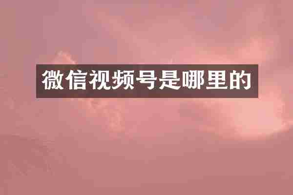 微信视频号是哪里的