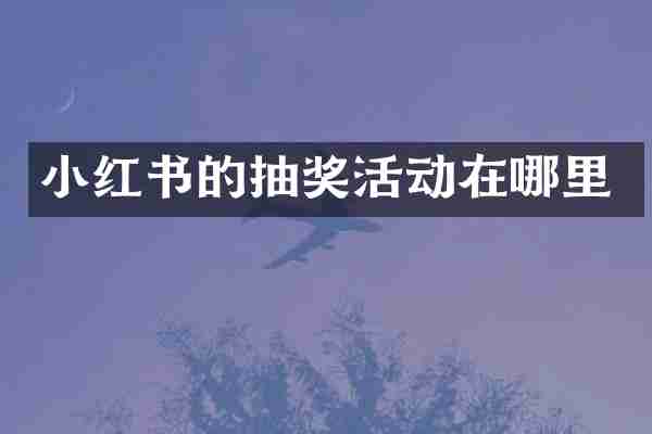 小红书的抽奖活动在哪里