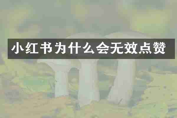 小红书为什么会无效点赞