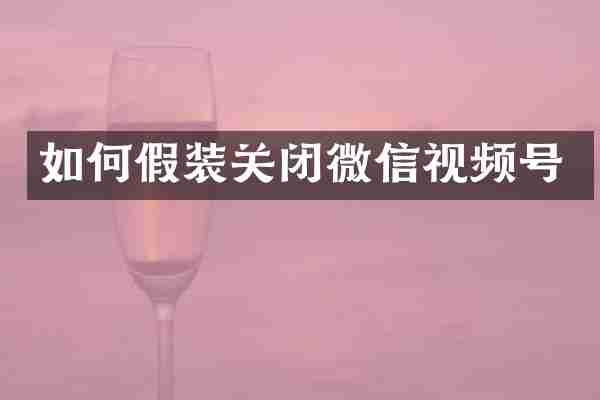 如何假装关闭微信视频号