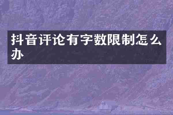 抖音评论有字数限制怎么办