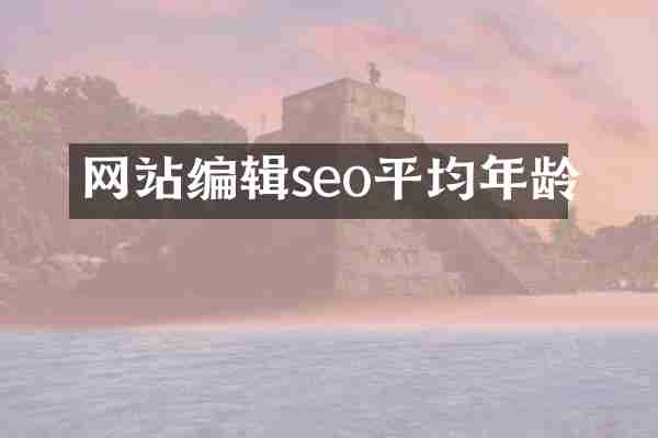 网站编辑seo平均年龄