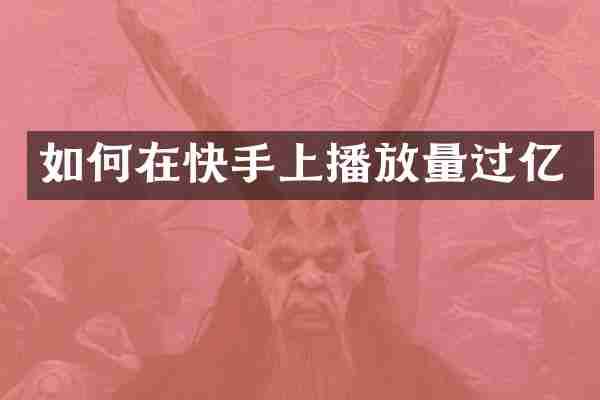 如何在快手上播放量过亿