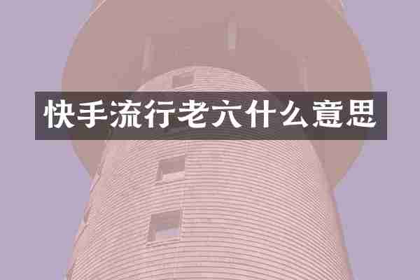 快手流行老六什么意思