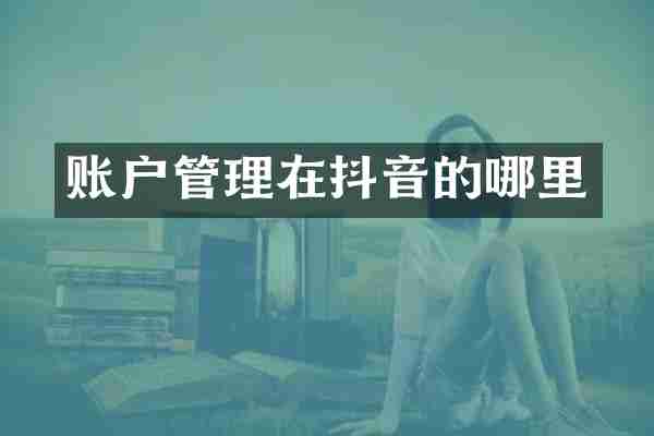 账户管理在抖音的哪里