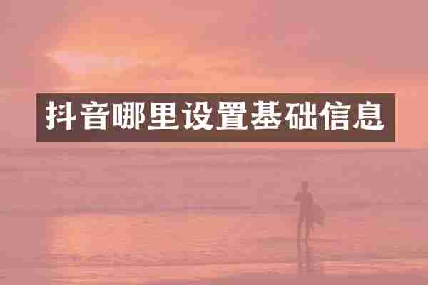 抖音哪里设置基础信息