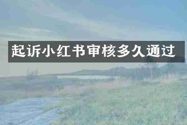 起诉小红书审核多久通过