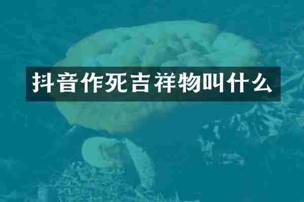 抖音作死吉祥物叫什么